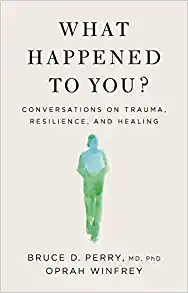 What Happened to You? Conversations on Trauma Resilience and Healing