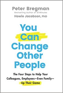 You Can Change Other People: The Four Steps to Help Your Colleagues Employees—Even Family—Up Their Game