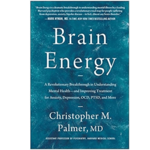 5. Brain Energy: A Revolutionary Breakthrough in Understanding Mental Health—and Improving Treatment for Anxiety, Depression, OCD, PTSD, and More by Christopher Palmer, M.D
